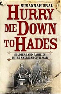 Dont Hurry Me Down to Hades : The Civil War in the Words of Those Who Lived It (Hardcover)