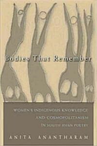 Bodies That Remember: Womens Indigenous Knowledge and Cosmopolitanism in South Asian Poetry (Hardcover)