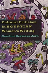 Cultural Criticism in Egyptian Womens Writing (Hardcover)