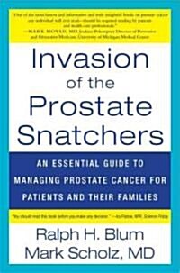 Invasion of the Prostate Snatchers: An Essential Guide to Managing Prostate Cancer for Patients and Their Families (Paperback)