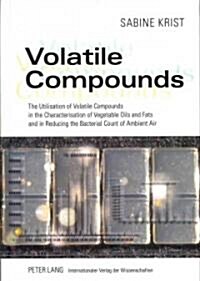 Volatile Compounds: The Utilisation of Volatile Compounds in the Characterisation of Vegetable Oils and Fats and in Reducing the Bacterial (Hardcover)