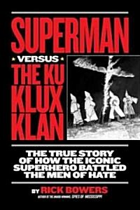 Superman Versus the Ku Klux Klan: The True Story of How the Iconic Superhero Battled the Men of Hate (Hardcover)