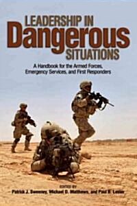 Leadership in Dangerous Situations: A Handbook for the Armed Forces, Emergency Services, and First Responders (Paperback)