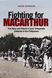 Fighting for MacArthur: The Navy and Marine Corps Desperate Defense of the Philippines (Hardcover)