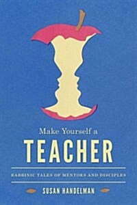 Make Yourself a Teacher: Rabbinic Tales of Mentors and Disciples (Hardcover)