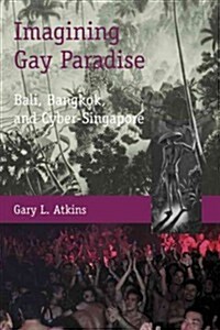 Imagining Gay Paradise: Bali, Bangkok, and Cyber-Singapore (Hardcover)