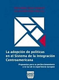 La adopcion de politicas en el sistema de la integracion centroamericana / The adoption of policies in the Central American Integration System (Paperback)