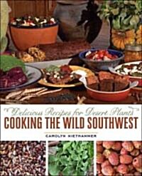 Cooking the Wild Southwest: Delicious Recipes for Desert Plants (Paperback, New)