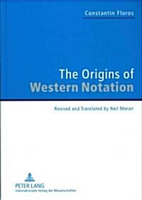 The Origins of Western Notation: Revised and Translated by Neil Moran. with a Report on 첰he Reception of the 첱niversale Neumenkunde, 1970-2010? (Hardcover)