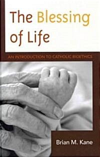 The Blessing of Life: An Introduction to Catholic Bioethics (Hardcover)