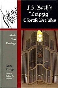 J. S. Bachs Leipzig Chorale Preludes: Music, Text, Theology (Hardcover)