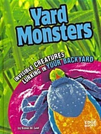 Yard Monsters: Invisible Creatures Lurking in Your Backyard (Library Binding)