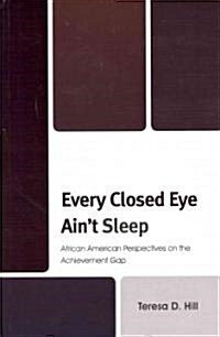 Every Closed Eye Aint Sleep: African American Perspectives on the Achievement Gap (Hardcover)