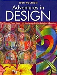 Adventures in Design: The Ultimate Visual Guide, 153 Spectacular Quilts, Activities & Exercises (Paperback)