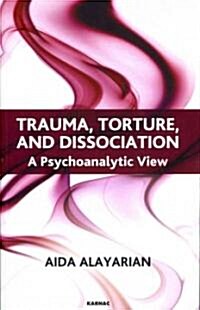 Trauma, Torture and Dissociation : A Psychoanalytic View (Paperback)