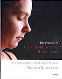 The Practice of Cognitive-behavioural Hypnotherapy : A Manual for Evidence-Based Clinical Hypnosis (Paperback)
