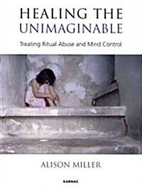 Healing the Unimaginable : Treating Ritual Abuse and Mind Control (Paperback)