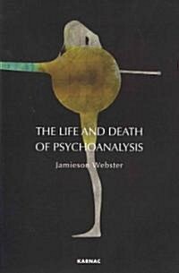 The Life and Death of Psychoanalysis (Paperback)