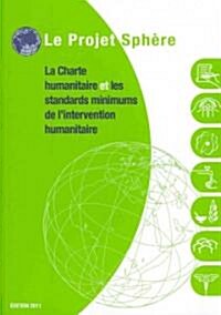 Le Projet Shere: La Charte Humanitaire Et Les Standards Miimumms de Iintervention Humanitaire (Paperback, 2011 French)