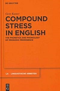 Compound Stress in English: The Phonetics and Phonology of Prosodic Prominence (Hardcover)