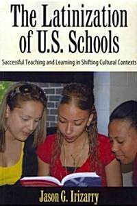 Latinization of U.S. Schools : Successful Teaching and Learning in Shifting Cultural Contexts (Paperback)