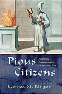 Pious Citizens: Reforming Zoroastrianism in India and Iran (Hardcover)