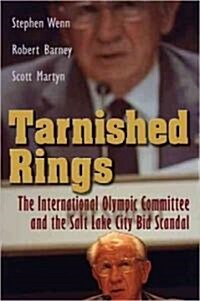 Tarnished Rings: The International Olympic Committee and the Salt Lake City Bid Scandal (Hardcover, New)