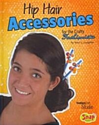 Hip Hair Accessories for the Crafty Fashionista (Library Binding)
