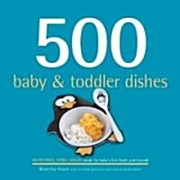 500 Baby & Toddler Dishes: Nutritious Make-Ahead Meals for Babys First Foods and Beyond (Hardcover)