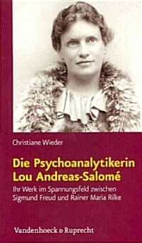Die Psychoanalytikerin Lou Andreas-Salome: Ihr Werk Im Spannungsfeld Zwischen Sigmund Freud Und Rainer Maria Rilke (Paperback)
