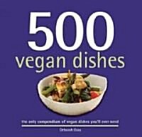 500 Vegan Dishes: The Only Compendium of Vegan Dishes Youll Ever Need (Hardcover)
