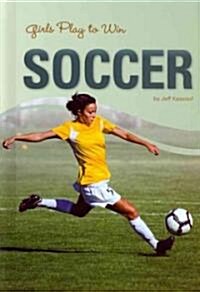 Girls Play to Win Soccer (Library Binding)