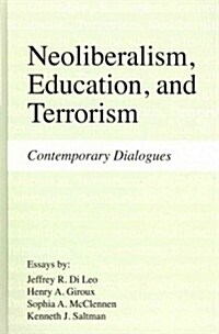 Neoliberalism, Education, and Terrorism : Contemporary Dialogues (Hardcover)