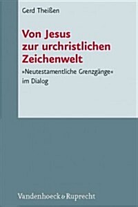 Von Jesus Zur Urchristlichen Zeichenwelt: Neutestamentliche Grenzgange Im Dialog (Hardcover)