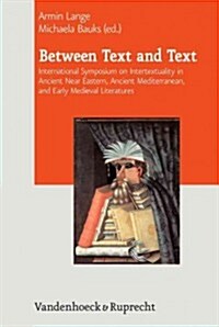 Between Text and Text: International Symposium on Intertextuality in Ancient Near Eastern, Ancient Mediterranean, and Early Medieval Literatu (Hardcover)