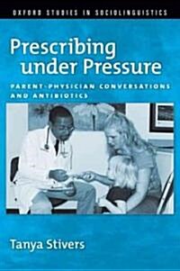 Prescribing Under Pressure: Parent-Physician Conversations and Antibiotics (Paperback)