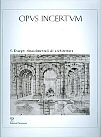 Opus Incertum 5: Disegni Rinascimentali Di Architettura (Paperback)