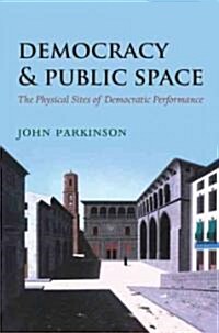 Democracy and Public Space : The Physical Sites of Democratic Performance (Hardcover)