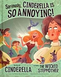 Seriously, Cinderella Is So Annoying!: The Story of Cinderella as Told by the Wicked Stepmother (Library Binding)