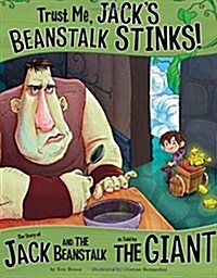 Trust Me, Jacks Beanstalk Stinks!:: The Story of Jack and the Beanstalk as Told by the Giant (Paperback)