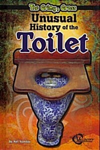 The Grimy, Gross Unusual History of the Toilet (Hardcover)