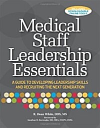 Medical Staff Leadership Essentials: A Guide to Developing Leadership Skills and Recruiting the Next Generation                                        (Paperback)