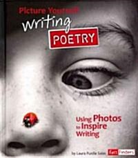 Picture Yourself Writing Poetry: Using Photos to Inspire Writing (Library Binding)