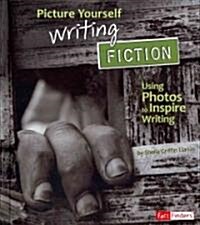 Picture Yourself Writing Fiction: Using Photos to Inspire Writing (Library Binding)