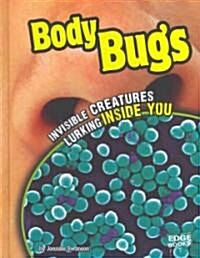 Body Bugs: Invisible Creatures Lurking Inside You (Library Binding)