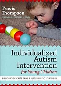 Individualized Autism Intervention for Young Children: Blending Discrete Trial and Naturalistic Strategies (Paperback)