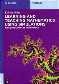 Learning and Teaching Mathematics Using Simulations: Plus 2000 Examples from Physics (Paperback)