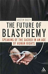 The Future of Blasphemy: Speaking of the Sacred in an Age of Human Rights (Paperback)
