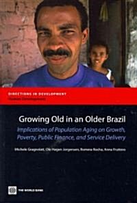 Growing Old in an Older Brazil: Implications of Population Aging on Growth, Poverty, Public Finance and Service Delivery (Paperback)