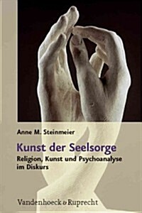 Kunst Der Seelsorge: Religion, Kunst Und Psychoanalyse Im Diskurs (Hardcover)